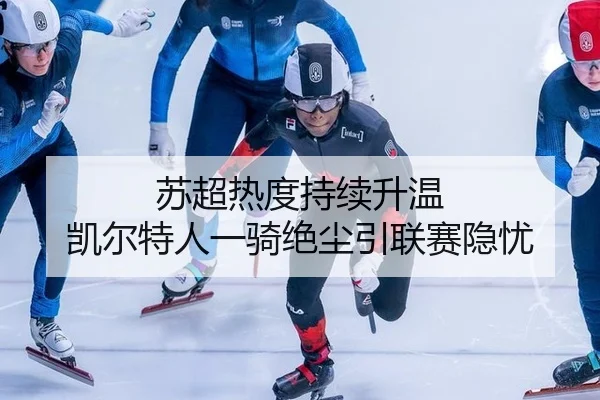 苏超热度持续升温 凯尔特人一骑绝尘引联赛隐忧