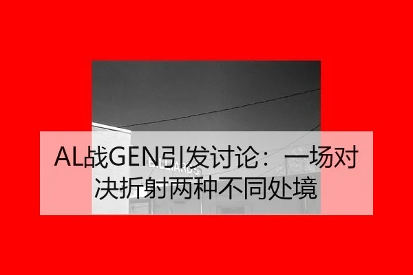AL战GEN引发讨论：一场对决折射两种不同处境